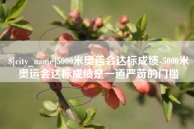 韩城5000米奥运会达标成绩-5000米奥运会达标成绩是一道严苛的门槛