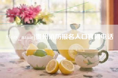 韩城贵州消防报名入口官网电话