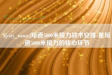 韩城短道5000米接力战术安排-是短道5000米接力的核心环节