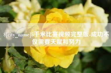 韩城5千米比赛视频完整版-成功不仅需要天赋和努力