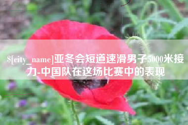 韩城亚冬会短道速滑男子5000米接力-中国队在这场比赛中的表现