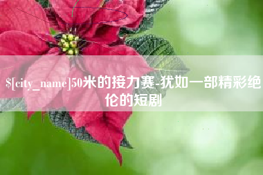 韩城50米的接力赛-犹如一部精彩绝伦的短剧