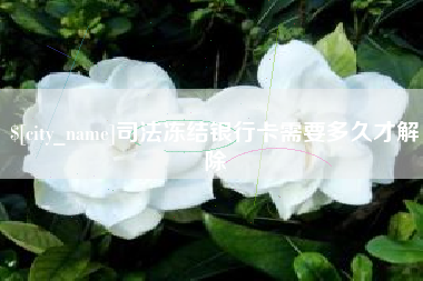 韩城司法冻结银行卡需要多久才解除