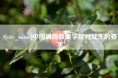 韩城中国消防救援学院对女生的要求