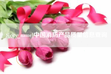 韩城中国消防产品质量信息查询