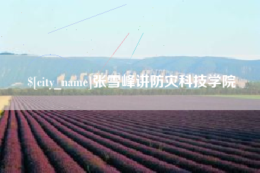 韩城张雪峰讲防灾科技学院