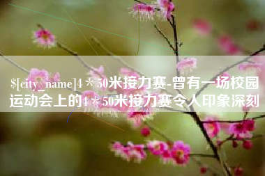 韩城4＊50米接力赛-曾有一场校园运动会上的4＊50米接力赛令人印象深刻