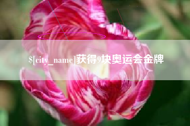 韩城获得9块奥运会金牌
