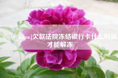 韩城欠款法院冻结银行卡什么时候才能解冻