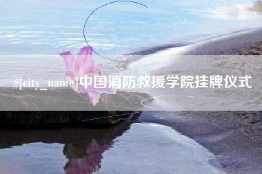 韩城中国消防救援学院挂牌仪式
