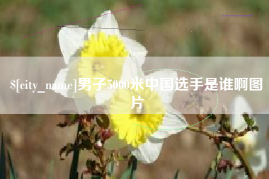 韩城男子5000米中国选手是谁啊图片